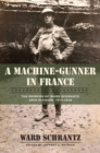 A Machine-Gunner in France : The Memoirs of Ward Schrantz, 35th Division, 1917-1919 - Book