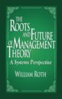 The Roots and Future of Management Theory : A Systems Perspective - Book