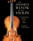 The Amadeus Book of the Violin : Construction, History and Music - Book