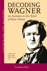 Decoding Wagner : A Basic Guide into His World of Music Drama Unlocking the Masters Series, No. 1 - Book