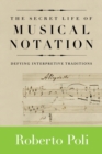 The Secret Life of Musical Notation : Defying Interpretive Traditions - Book