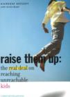 Raise Them Up : The Real Deal on Reaching Unreachable Kids - Book
