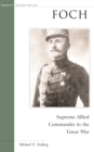 Foch : Supreme Allied Commander in the Great War - Book