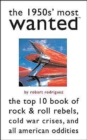 The 1950s' Most Wanted : The Top 10 Book of Rock & Roll Rebels, Cold War Crises, and All American Oddities - Book