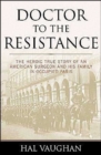 Doctor to the Resistance : The Heroic True Story of an American Surgeon and His Family in Occupied Paris - Book