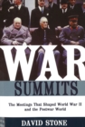 War Summits : The Meetings That Shaped World War II and the Postwar World - Book