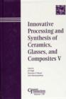 Innovative Processing and Synthesis of Ceramics, Glasses, and Composites V - Book
