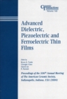 Advanced Dielectric, Piezoelectric and Ferroelectric Thin Films : Proceedings of the 106th Annual Meeting of The American Ceramic Society, Indianapolis, Indiana, USA 2004 - Book