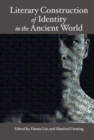 Literary Construction of Identity in the Ancient World : Proceedings of the Conference Literary Fiction and the Construction of Identity in Ancient Literatures: Options and Limits of Modern Literary A - Book