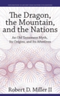 The Dragon, the Mountain, and the Nations : An Old Testament Myth, Its Origins, and Its Afterlives - Book