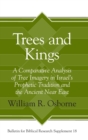Trees and Kings : A Comparative Analysis of Tree Imagery in Israel’s Prophetic Tradition and the Ancient Near East - Book