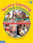 Service Learning in the PreK-3 Classroom : The What, Why, and How-To Guide for Every Teacher - Book