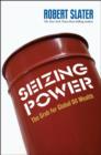 Seizing Power : The Grab for Global Oil Wealth - Book