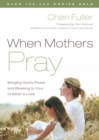 When Mothers Pray : Bringing God's Power and Blessing to your Children's Lives - Book