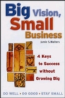 Big Vision, Small Business - 4 Keys to Success without Growing Big - Book