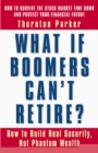 What if Boomers Can't Retire - How to Build Real Security, Not Phantom Wealth - Book