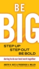 Be BIG. Step Up, Step Out, Be Bold. Daring to Do our Best Work Together - Book