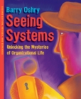 Seeing Systems. Unlocking the Mysteries of Organizational Life - Book
