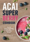 Acai Super Berry Cookbook : Over 50 Natural and Healthy Smoothie, Bowl, and Sweet Treat Recipes - Book