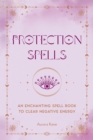 Protection Spells : An Enchanting Spell Book to Clear Negative Energy - Book