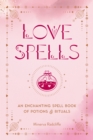 Love Spells : An Enchanting Spell Book of Potions & Rituals - Book