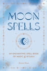 Moon Spells : An Enchanting Spell Book of Magic & Rituals - Book