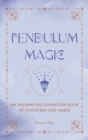 Pendulum Magic : An Enchanting Divination Book of Discovery and Magic - Book