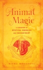 Animal Magic : A Handbook of Mystical Energies and Enchantment Volume 18 - Book