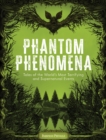 Phantom Phenomena : Tales of the World's Most Terrifying and Supernatural Events - Book
