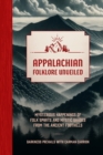 Appalachian Folklore Unveiled : Mysterious Happenings of Folk Spirits and Mystic Shades from the Ancient Foothills - Book