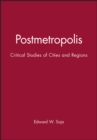 Postmetropolis : Critical Studies of Cities and Regions - Book
