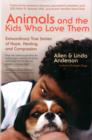 Animals and the Kids Who Love Them : Extraordinary True Stories of Hope, Healing, and Compassion - Book