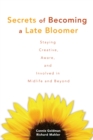 Secrets of Becoming a Late Bloomer : Staying Creative, Aware, and Involved in Midlife and Beyond - Book