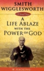Smith Wigglesworth: A Life Ablaze with the Power of God - Book