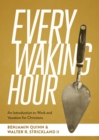 Every Waking Hour : An Introduction to Work and Vocation for Christians - eBook