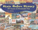 Dixie Before Disney : 100 Years of Roadside Fun - Book