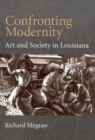 Confronting Modernity : Art and Society in Louisiana - Book