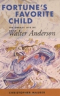 Fortune's Favorite Child : The Uneasy Life of Walter Anderson - Book