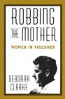Robbing The Mother : Women in Faulkner - Book