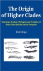 The Origin of Higher Clades : Osteology, Myology, Phylogeny and Evolution of Bony Fishes and the Rise of Tetrapods - Book