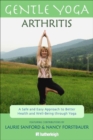 Gentle Yoga For Arthritis: A Safe And Easy Approach To Better Health And Well-being Through Yoga - Book