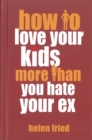 How To Love Your Kids More Than You Hate Your Ex - Book