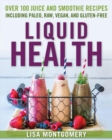 Liquid Health : Over 100 Juices and Smoothies Including Paleo, Raw, Vegan, and Gluten-Free Recipes - Book