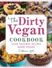 The Dirty Vegan Cookbook : Your Favorite Recipes Made Vegan - Includes Over 100 Recipes - Book