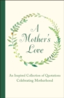 A Mother's Love : An Inspired Collection of Quotations Celebrating Motherhood - Book