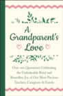 A Grandparent's Love : Over 200 Quotations Celebrating the Unshakeable Bond and Boundless Joy of Our Most Precious Teachers, Caregivers & Family - Book
