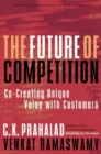 The Future of Competition : Co-Creating Unique Value With Customers - Book