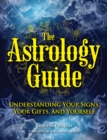 The Astrology Guide : Understanding Your signs, Your Gifts, and Yourself - Book