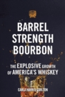 Barrel Strength Bourbon : The Explosive Growth of America's Whiskey - Book
