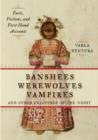 Banshees, Werewolves, Vampires, and Other Creatures of the Night : Facts, Fictions, and First-Hand Accounts - Book